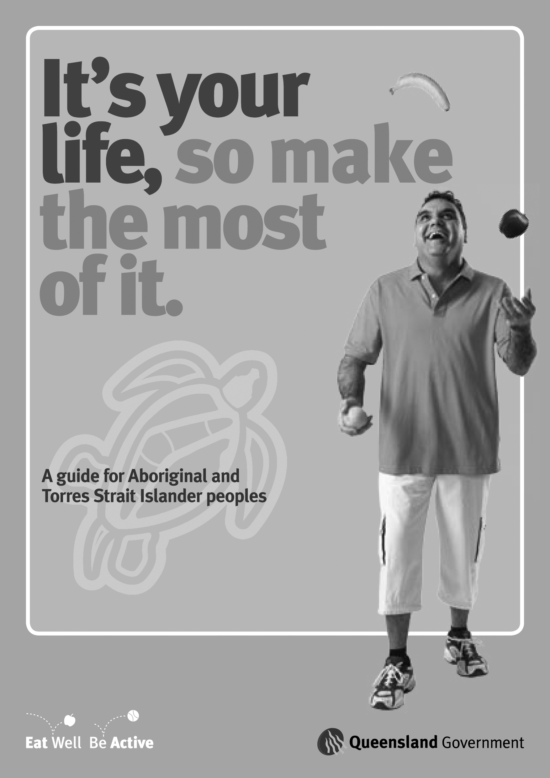 It's your life, so make the most of it: a guide for Aboriginal and Torres Strait Islander peoples It's your life, so make the most of it: a guide for Aboriginal and Torres Strait Islander peoples